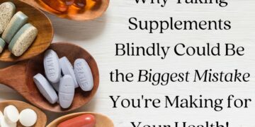 Why Taking Supplements Blindly Could Be the Biggest Mistake You’re Making for Your Health!